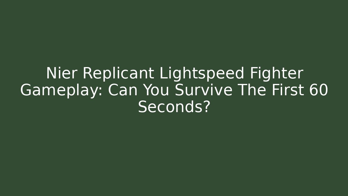 Nier Replicant Lightspeed Fighter Gameplay: Can You Survive The First 60 Seconds?