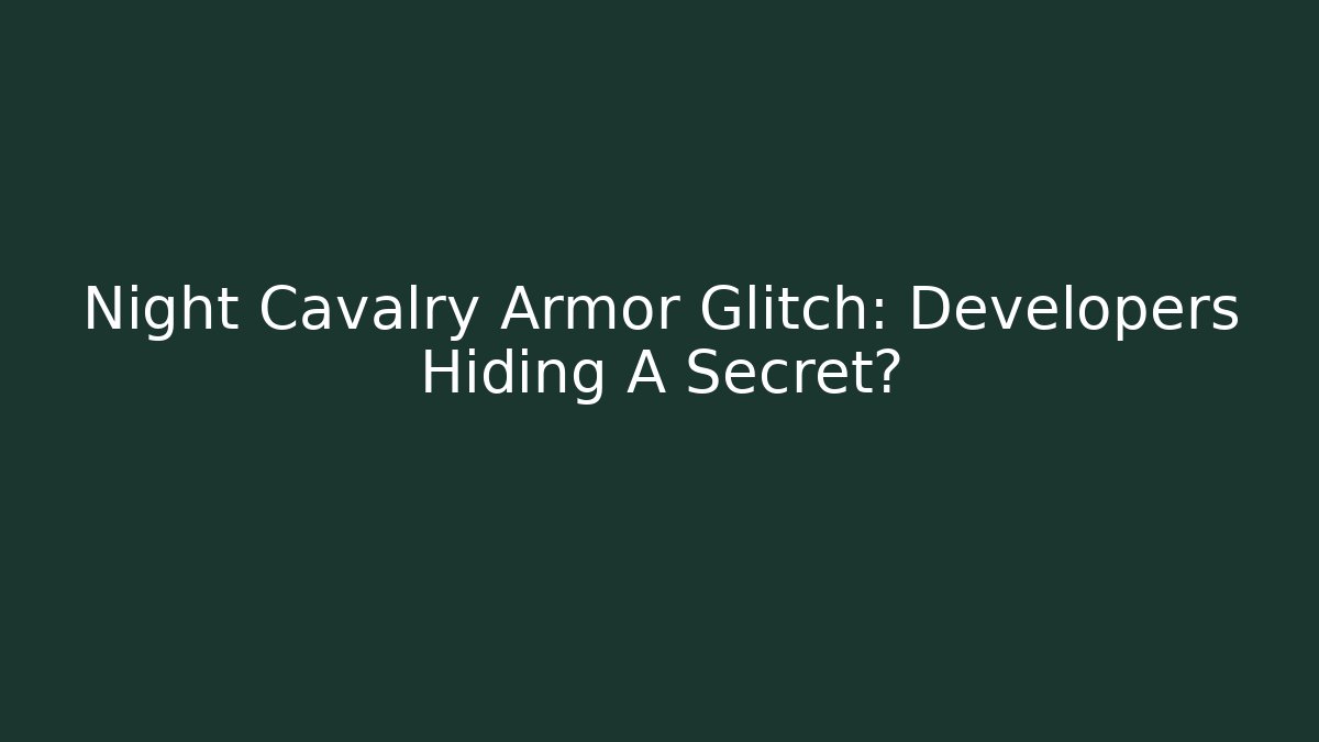 Night Cavalry Armor Glitch: Developers Hiding A Secret?