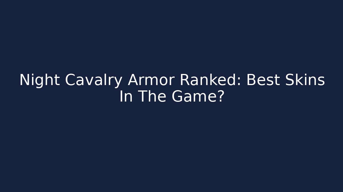 Night Cavalry Armor Ranked: Best Skins In The Game? - The Family Holidays