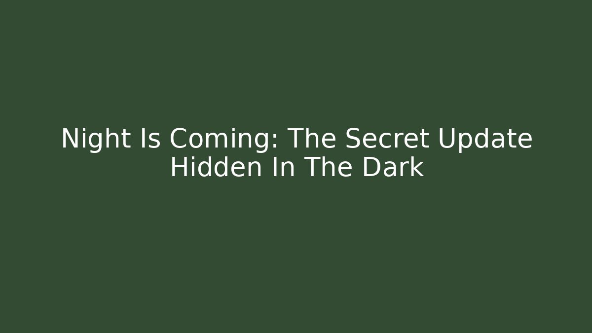 Night Is Coming: The Secret Update Hidden In The Dark