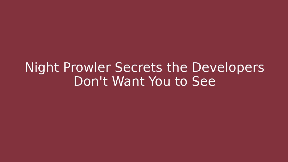 Night Prowler Secrets the Developers Don’t Want You to See