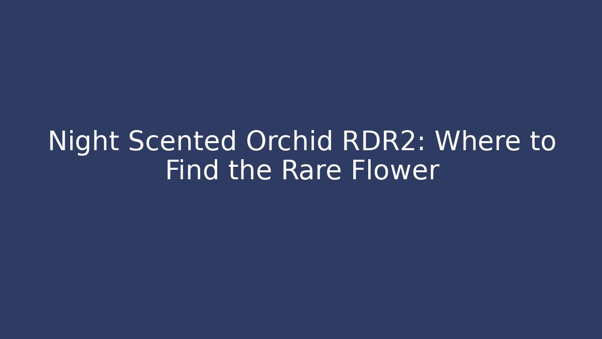 Night Scented Orchid RDR2: Where to Find the Rare Flower