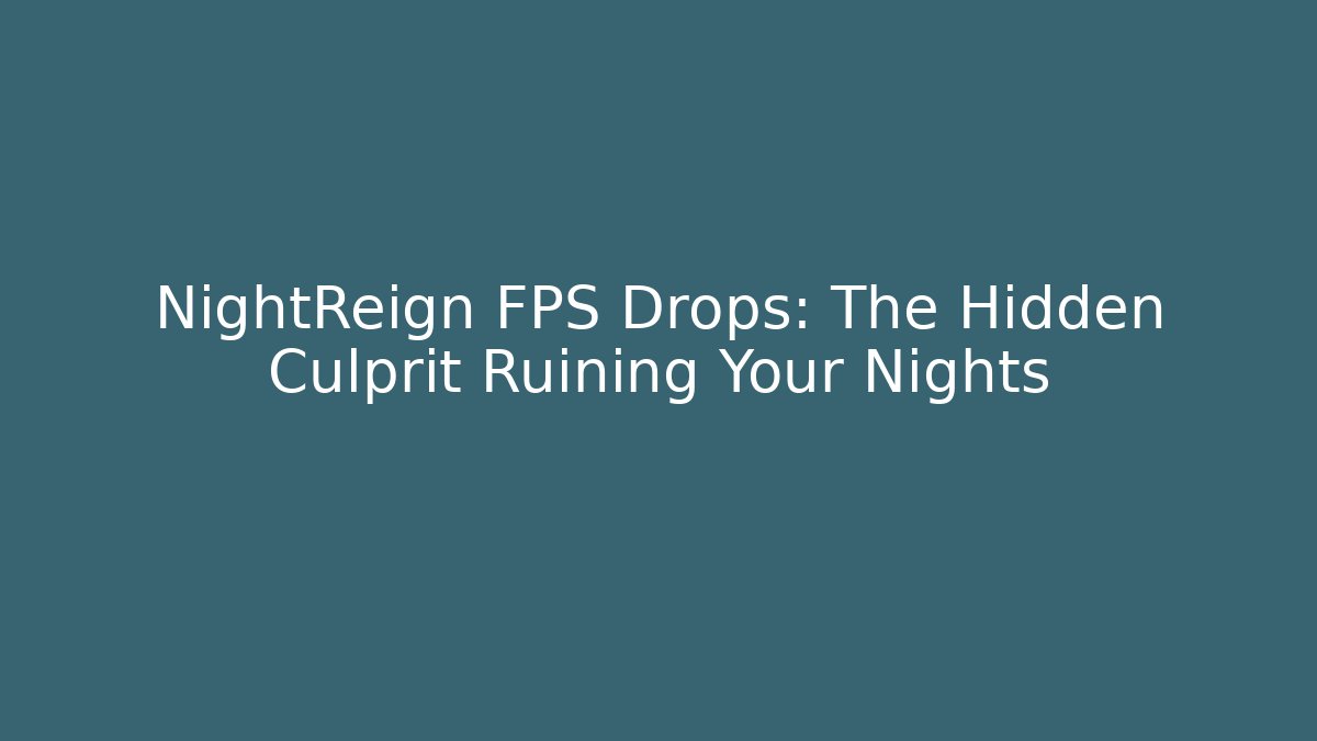 NightReign FPS Drops: The Hidden Culprit Ruining Your Nights