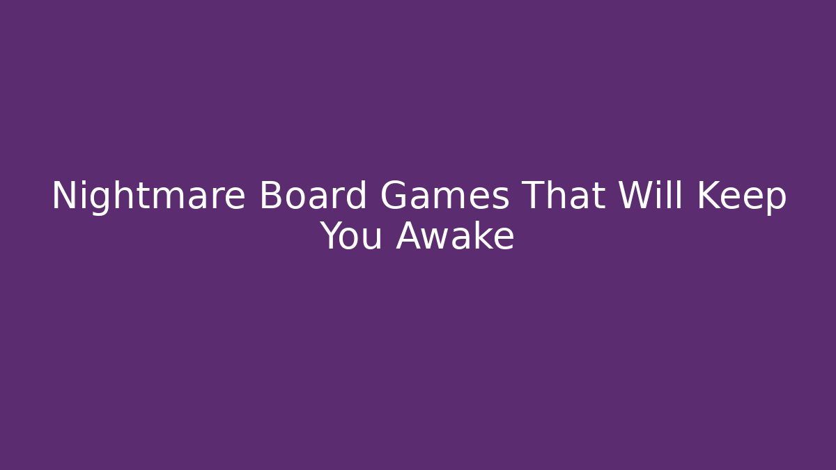 Nightmare Board Games That Will Keep You Awake