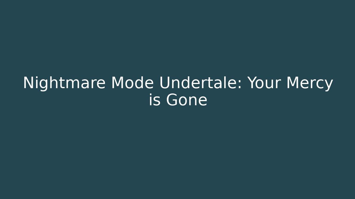 Nightmare Mode Undertale: Your Mercy is Gone