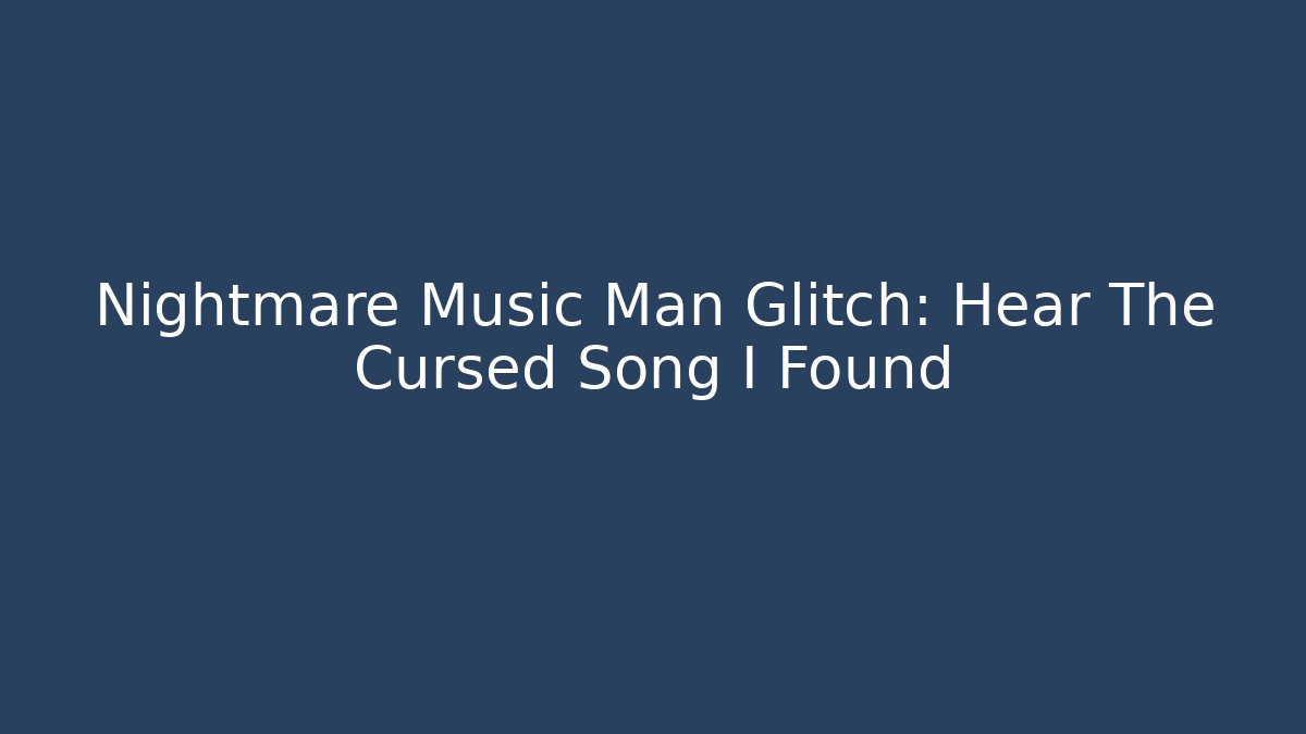 Nightmare Music Man Glitch: Hear The Cursed Song I Found