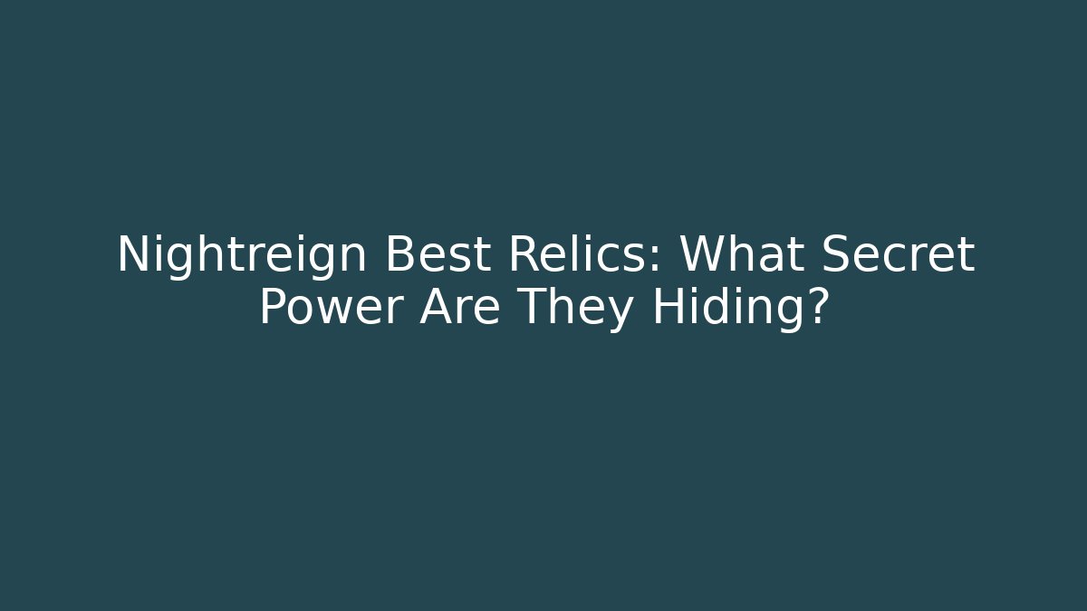 Nightreign Best Relics: What Secret Power Are They Hiding?