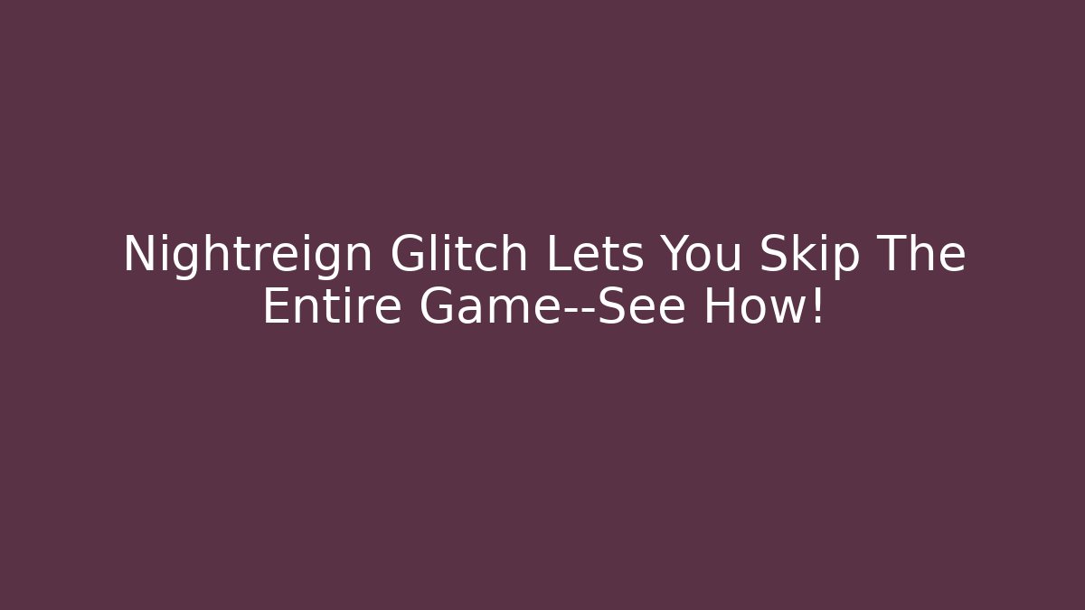 Nightreign Glitch Lets You Skip The Entire Game—See How!