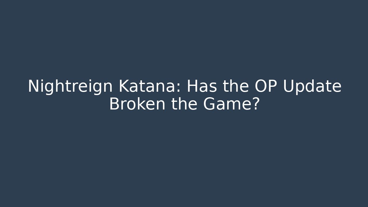 Nightreign Katana: Has the OP Update Broken the Game?
