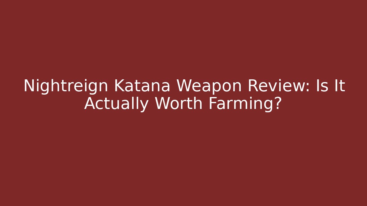Nightreign Katana Weapon Review: Is It Actually Worth Farming?