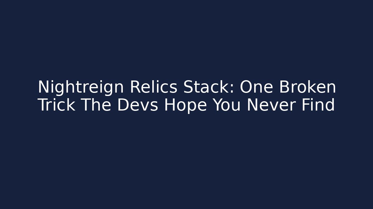 Nightreign Relics Stack: One Broken Trick The Devs Hope You Never Find