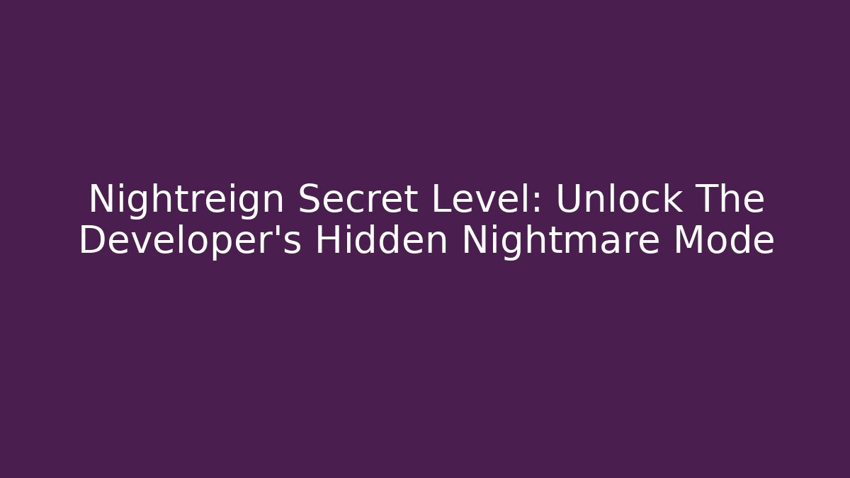 Nightreign Secret Level: Unlock The Developer's Hidden Nightmare Mode