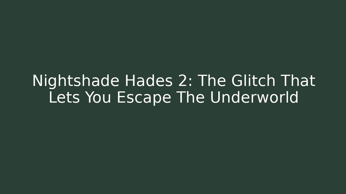 Nightshade Hades 2: The Glitch That Lets You Escape The Underworld
