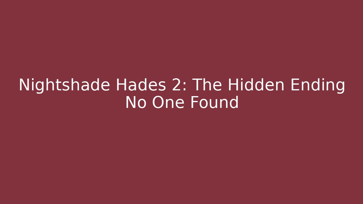 Nightshade Hades 2: The Hidden Ending No One Found