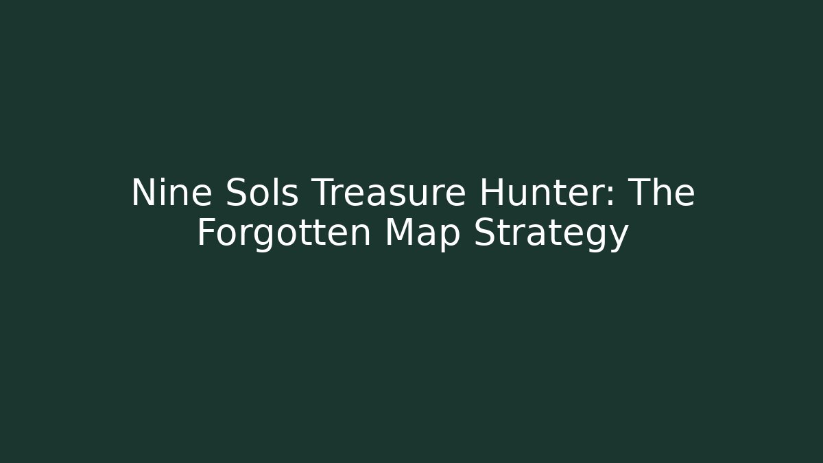 Nine Sols Treasure Hunter: The Forgotten Map Strategy