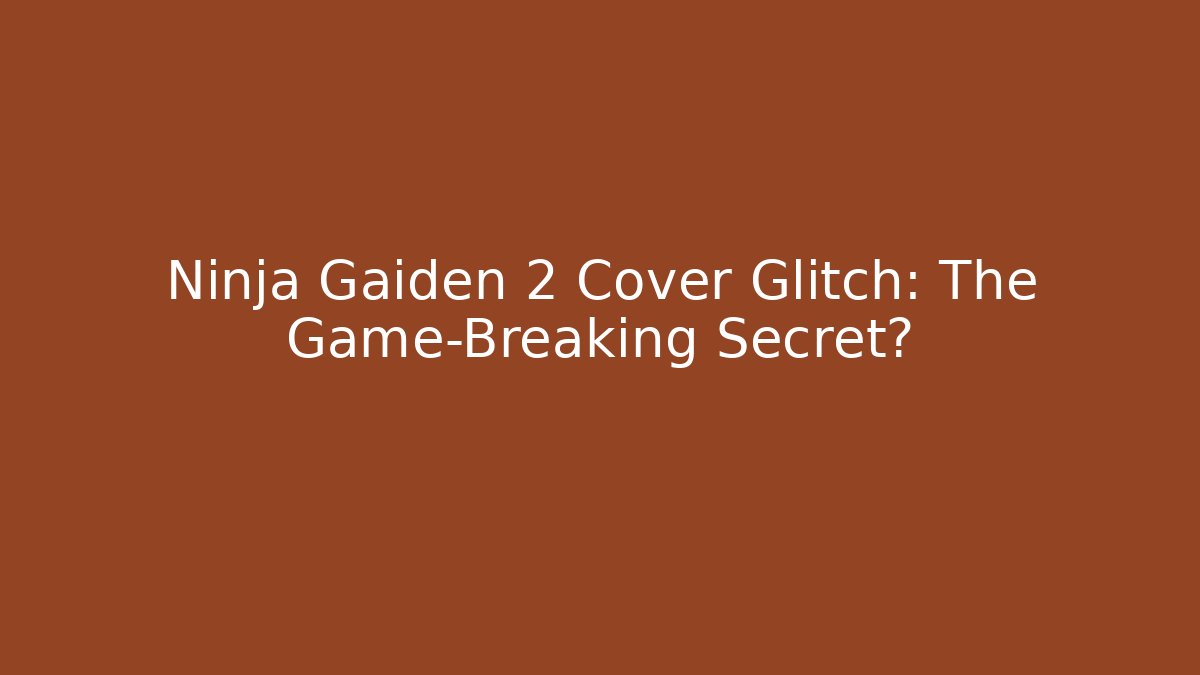 Ninja Gaiden 2 Cover Glitch: The Game-Breaking Secret?