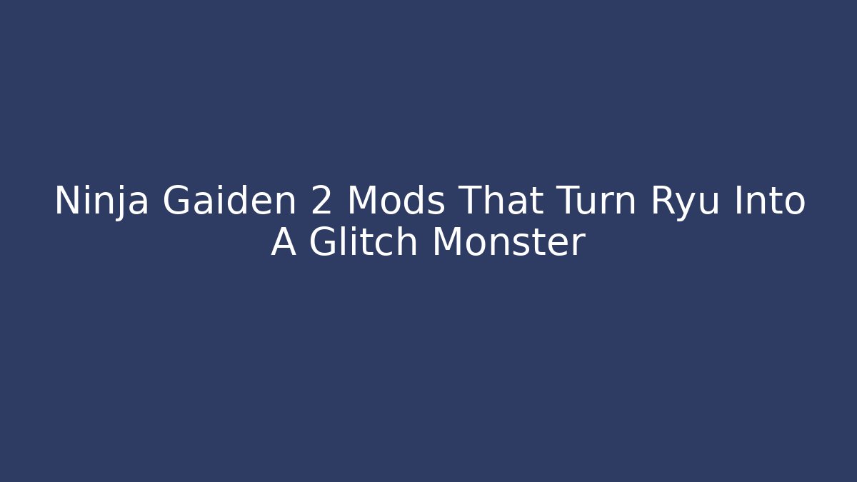 Ninja Gaiden 2 Mods That Turn Ryu Into A Glitch Monster