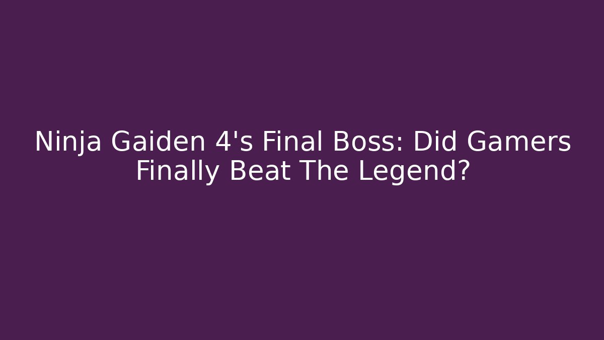 Ninja Gaiden 4’s Final Boss: Did Gamers Finally Beat The Legend?
