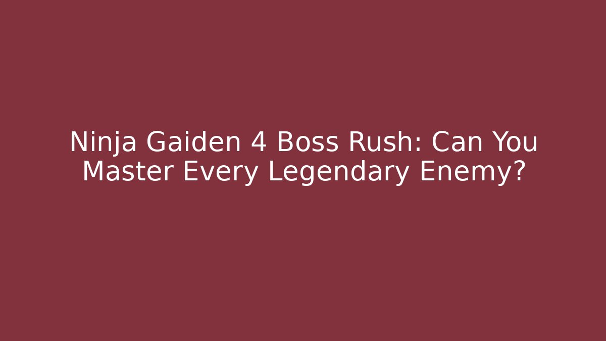 Ninja Gaiden 4 Boss Rush: Can You Master Every Legendary Enemy? - The Family Holidays