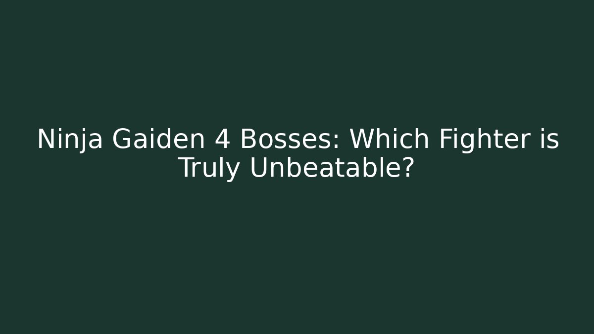 Ninja Gaiden 4 Bosses: Which Fighter is Truly Unbeatable?
