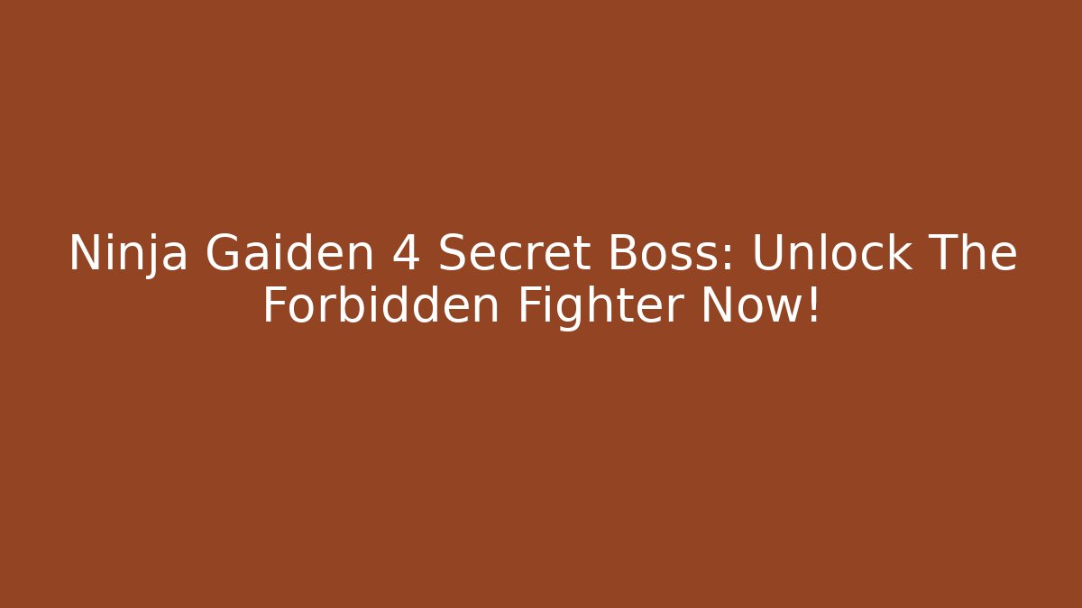 Ninja Gaiden 4 Secret Boss: Unlock The Forbidden Fighter Now!