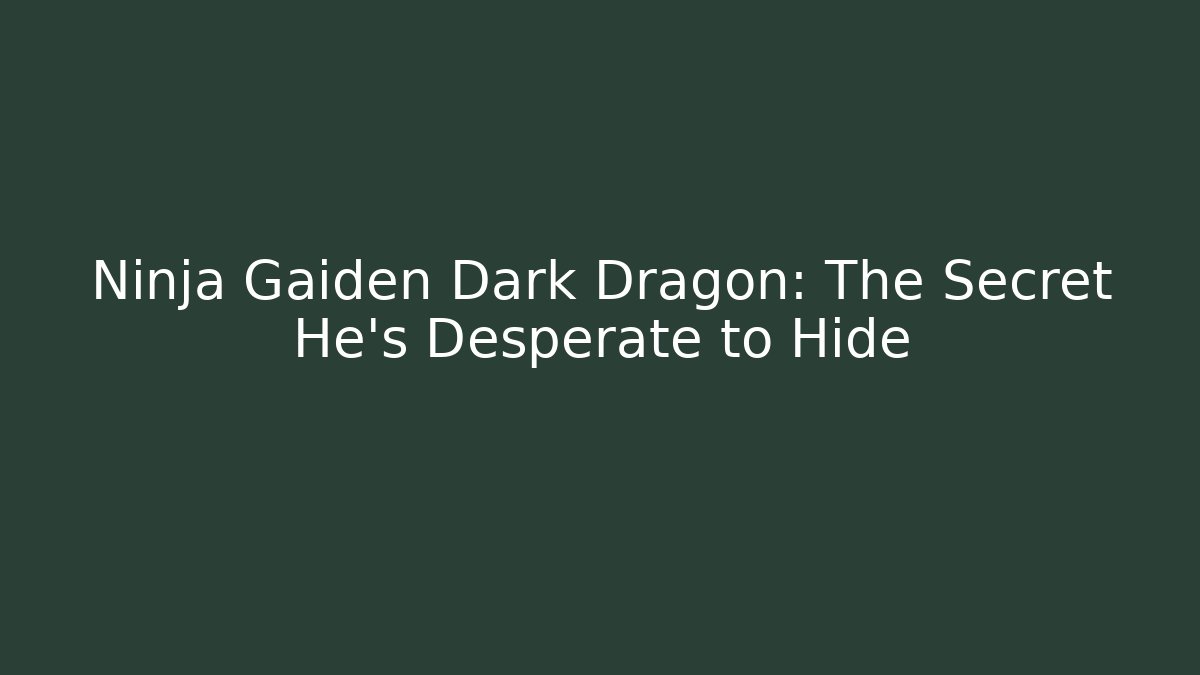 Ninja Gaiden Dark Dragon: The Secret He’s Desperate to Hide