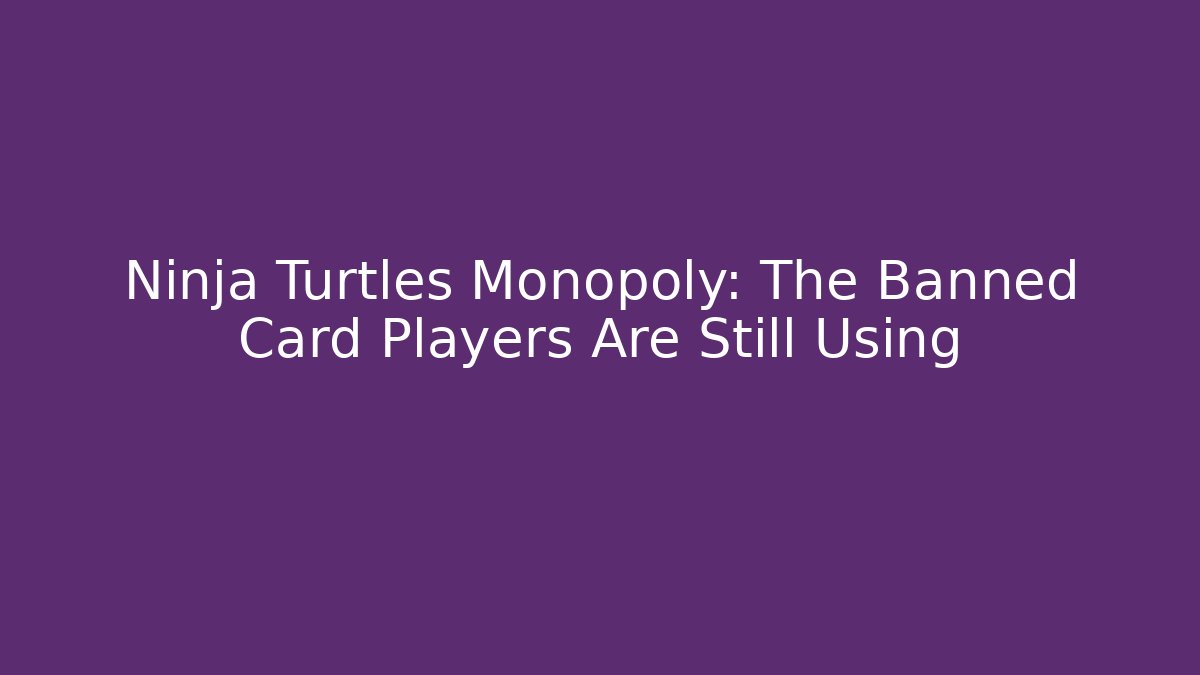 Ninja Turtles Monopoly: The Banned Card Players Are Still Using - The Family Holidays