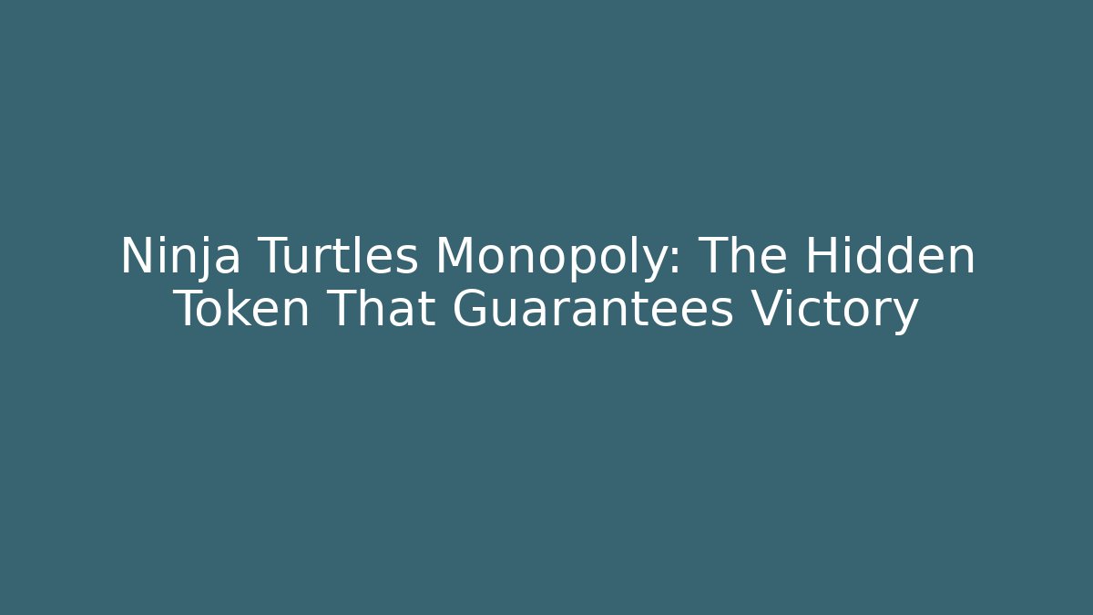 Ninja Turtles Monopoly: The Hidden Token That Guarantees Victory
