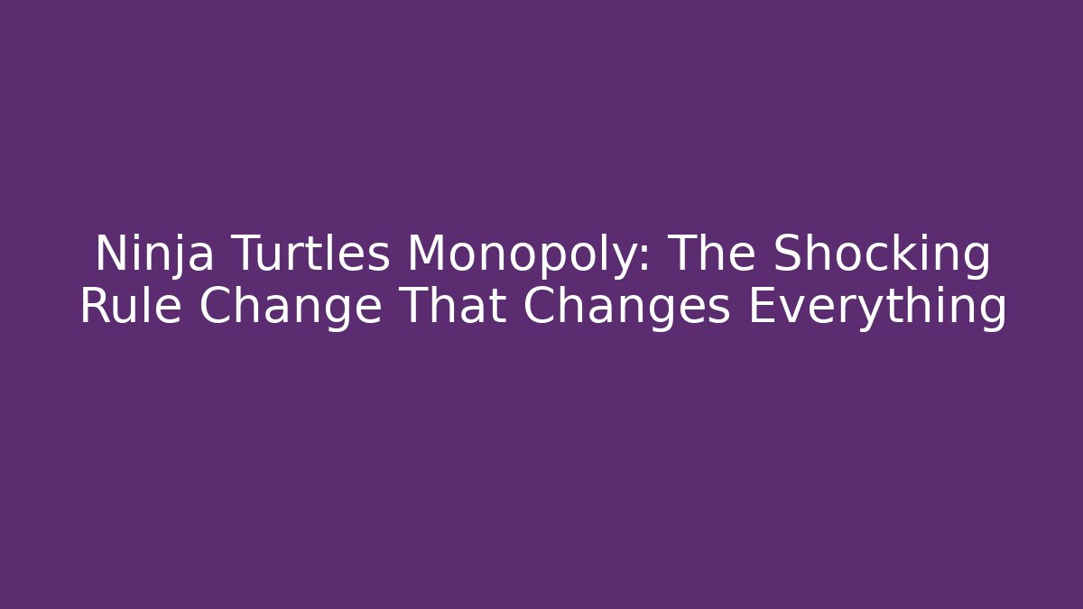 Ninja Turtles Monopoly: The Shocking Rule Change That Changes Everything