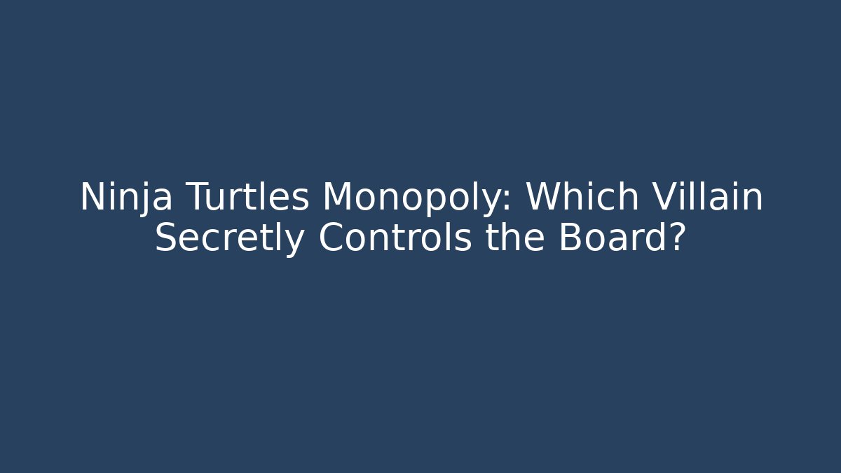 Ninja Turtles Monopoly: Which Villain Secretly Controls the Board?