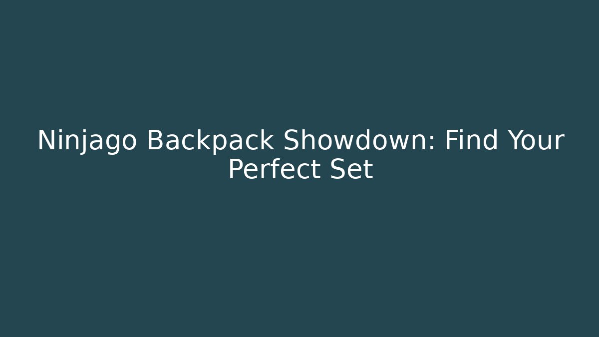 Ninjago Backpack Showdown: Find Your Perfect Set