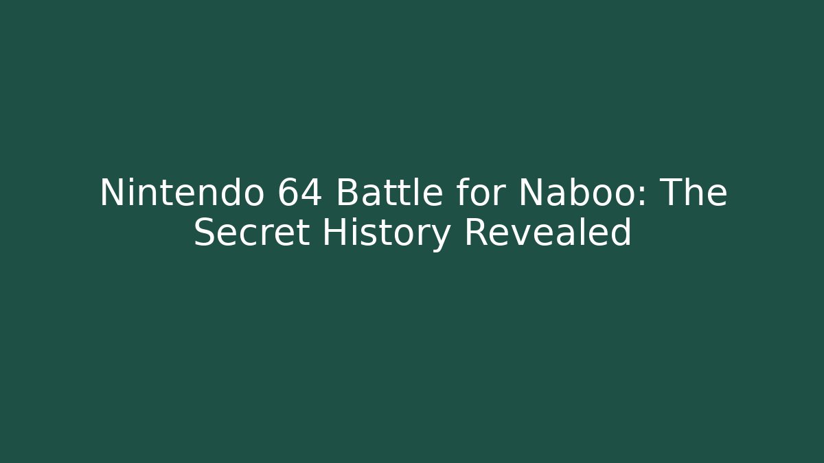 Nintendo 64 Battle for Naboo: The Secret History Revealed