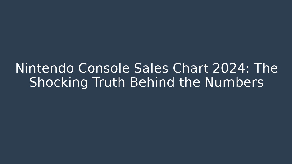Nintendo Console Sales Chart 2024: The Shocking Truth Behind the Numbers