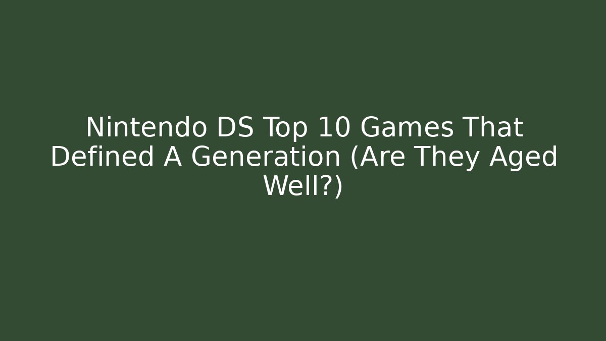 Nintendo DS Top 10 Games That Defined A Generation (Are They Aged Well?)