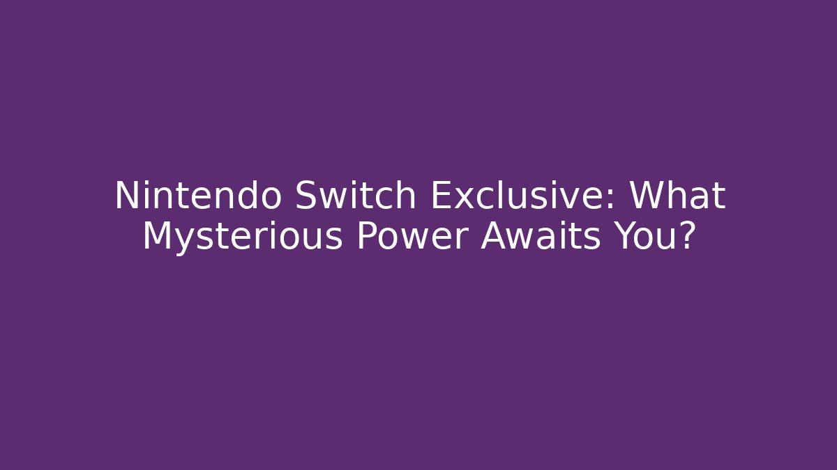 Nintendo Switch Exclusive: What Mysterious Power Awaits You?