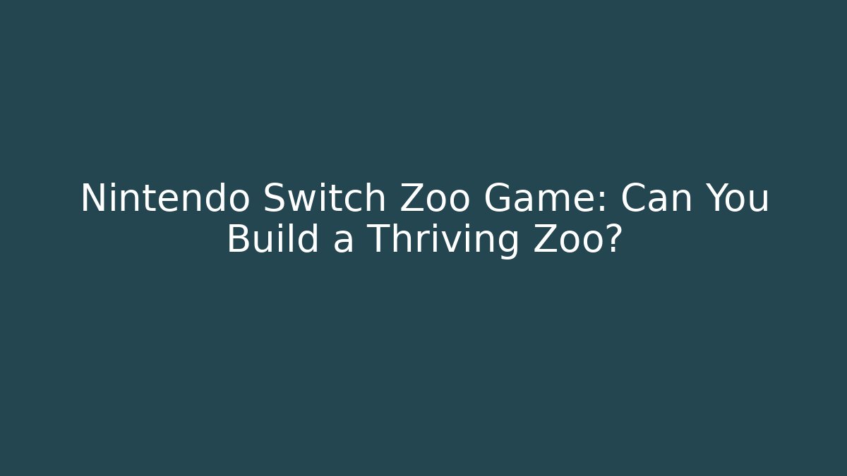 Nintendo Switch Zoo Game: Can You Build a Thriving Zoo?