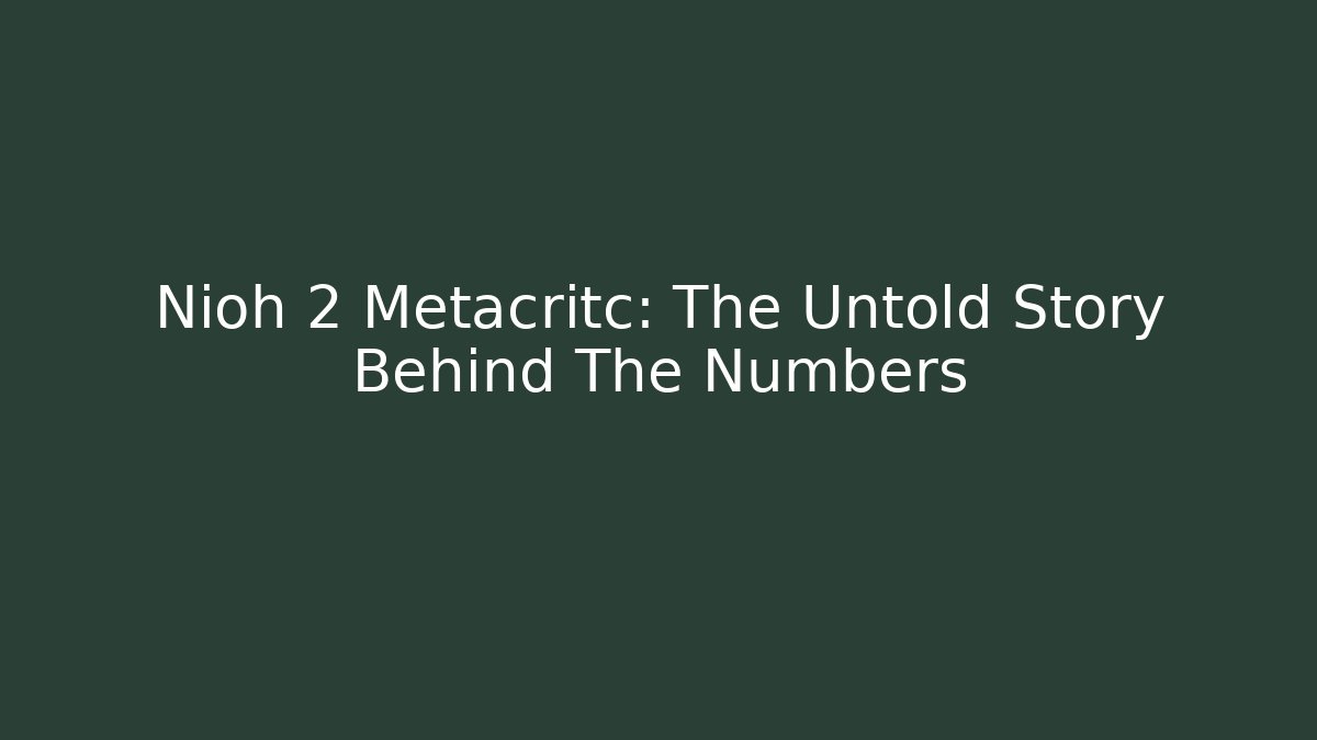 Nioh 2 Metacritc: The Untold Story Behind The Numbers
