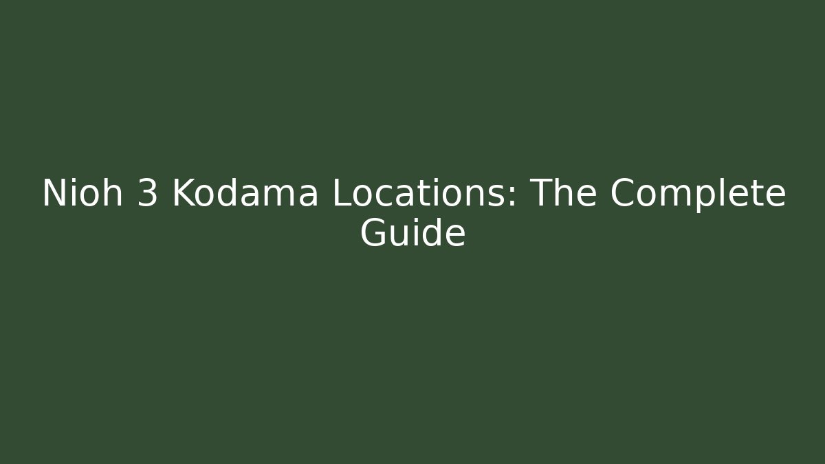 Nioh 3 Kodama Locations: The Complete Guide - The Family Holidays