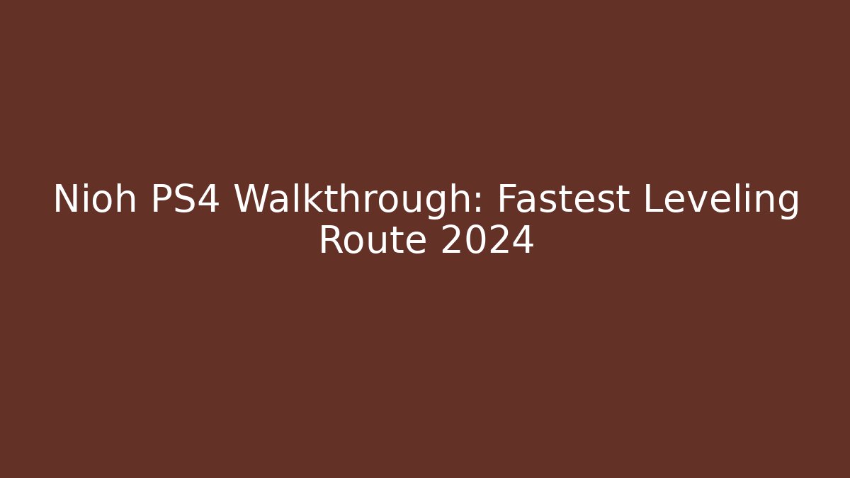 Nioh PS4 Walkthrough: Fastest Leveling Route 2024 - The Family Holidays