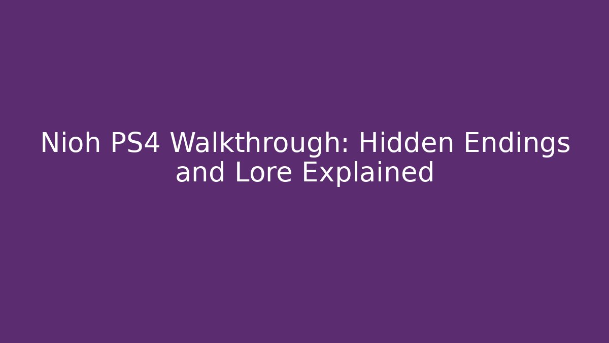 Nioh PS4 Walkthrough: Hidden Endings and Lore Explained - The Family Holidays