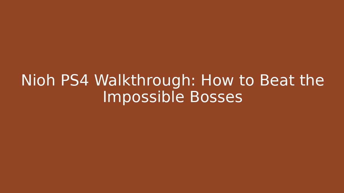 Nioh PS4 Walkthrough: How to Beat the Impossible Bosses