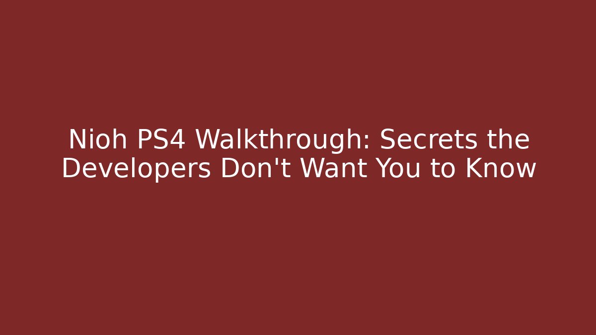 Nioh PS4 Walkthrough: Secrets the Developers Don't Want You to Know - The Family Holidays
