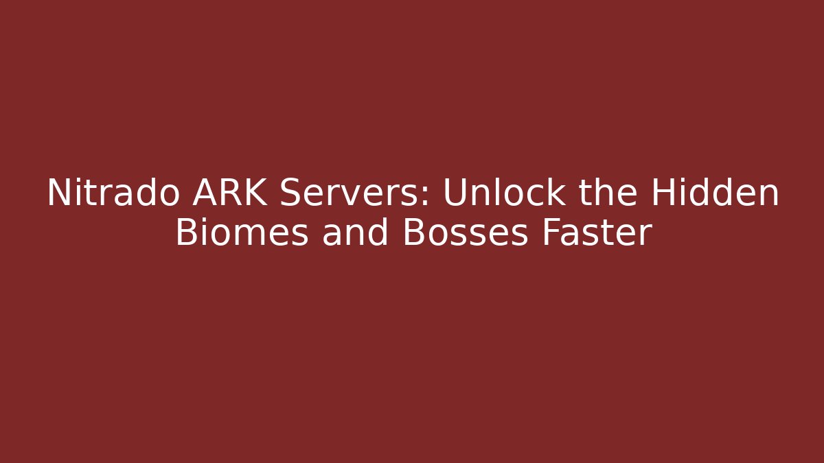 Nitrado ARK Servers: Unlock the Hidden Biomes and Bosses Faster