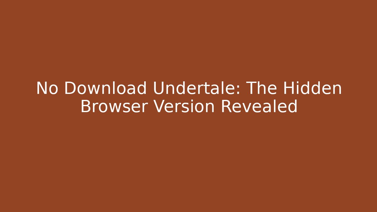 No Download Undertale: The Hidden Browser Version Revealed