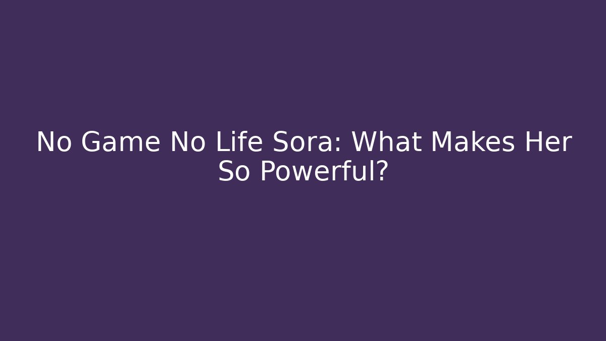 No Game No Life Sora: What Makes Her So Powerful? - The Family Holidays