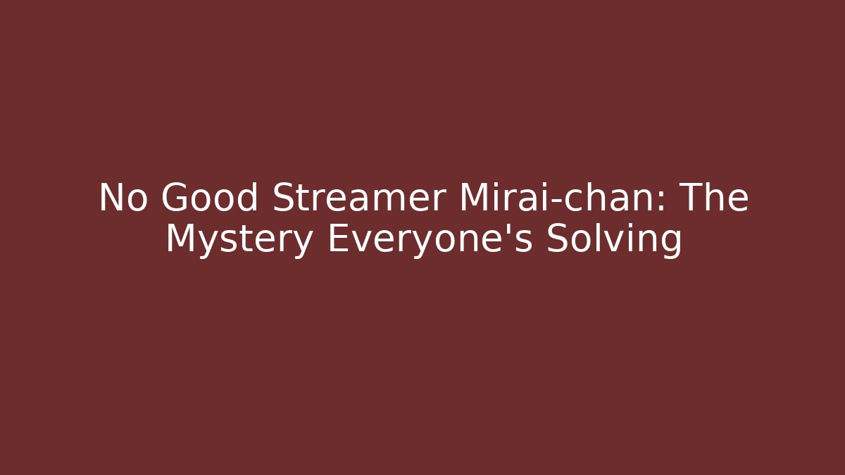 No Good Streamer Mirai-chan: The Mystery Everyone’s Solving
