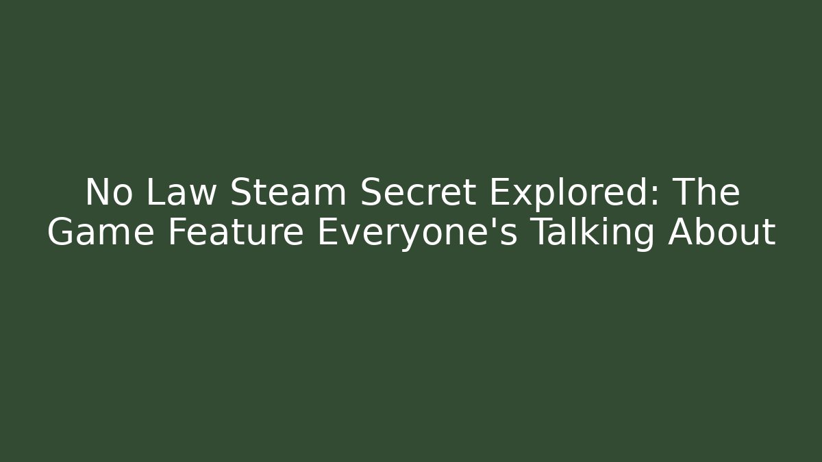 No Law Steam Secret Explored: The Game Feature Everyone’s Talking About