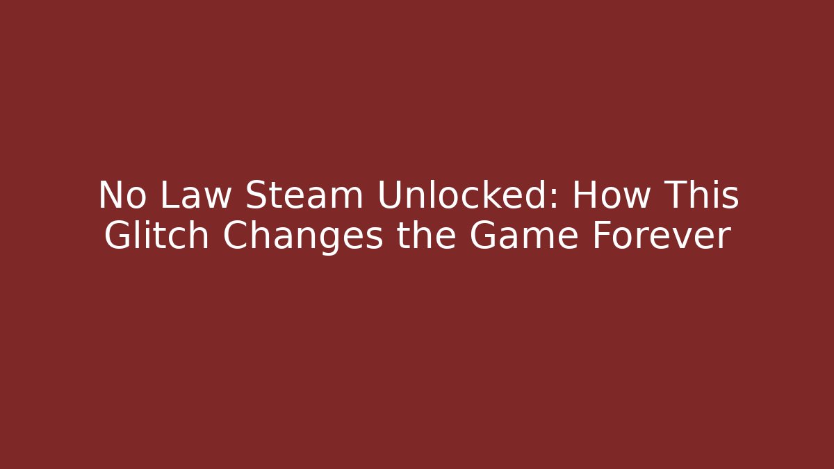 No Law Steam Unlocked: How This Glitch Changes the Game Forever