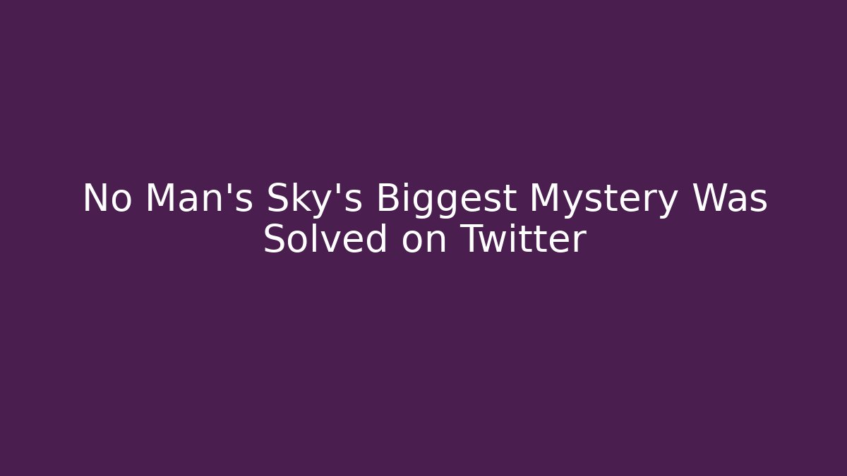 No Man's Sky's Biggest Mystery Was Solved on Twitter