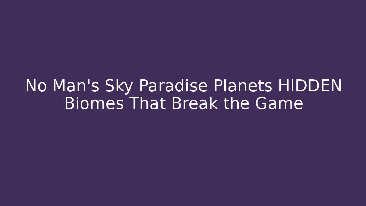 No Man's Sky Paradise Planets HIDDEN Biomes That Break the Game